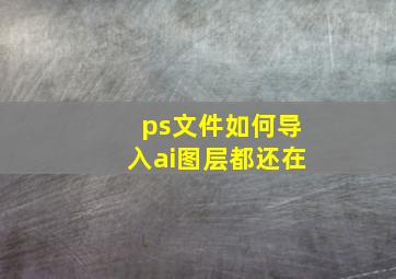 ps文件如何导入ai图层都还在