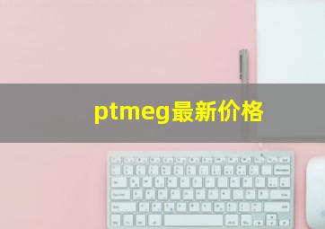 ptmeg最新价格