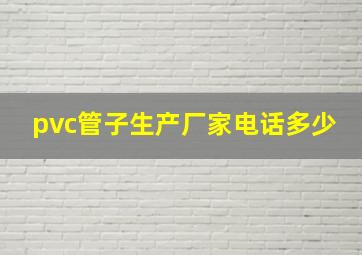 pvc管子生产厂家电话多少