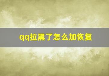 qq拉黑了怎么加恢复