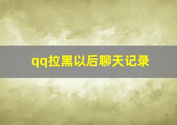 qq拉黑以后聊天记录