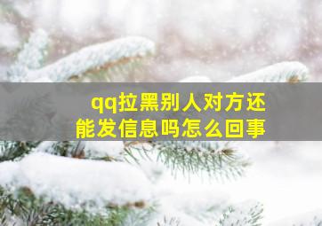 qq拉黑别人对方还能发信息吗怎么回事