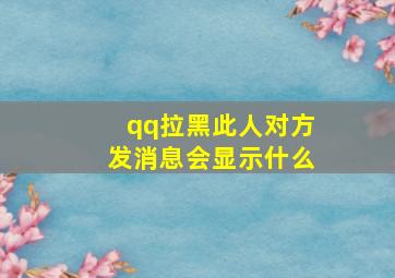 qq拉黑此人对方发消息会显示什么