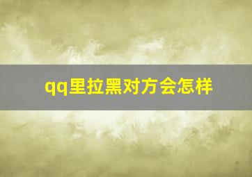 qq里拉黑对方会怎样