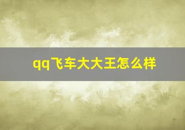 qq飞车大大王怎么样