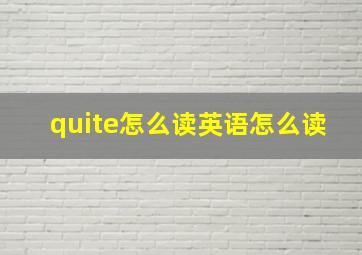 quite怎么读英语怎么读