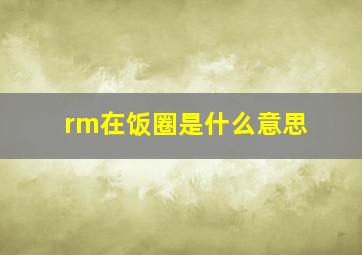 rm在饭圈是什么意思