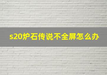 s20炉石传说不全屏怎么办