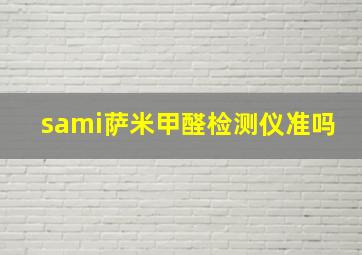 sami萨米甲醛检测仪准吗