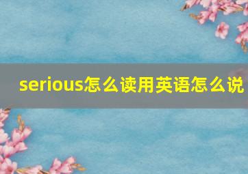 serious怎么读用英语怎么说