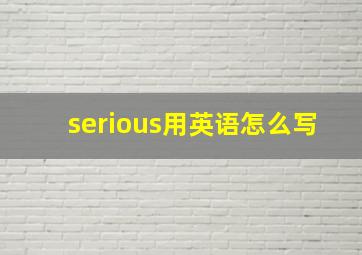 serious用英语怎么写