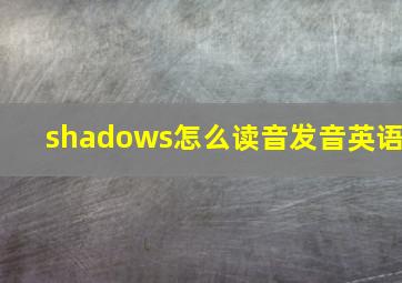 shadows怎么读音发音英语