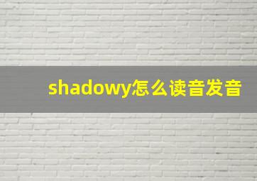 shadowy怎么读音发音