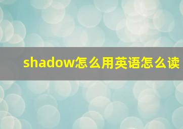 shadow怎么用英语怎么读