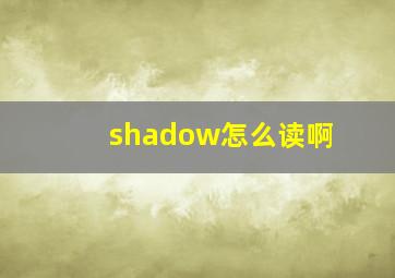 shadow怎么读啊