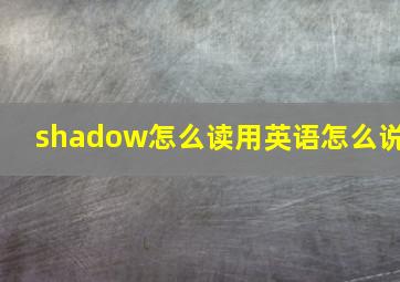 shadow怎么读用英语怎么说