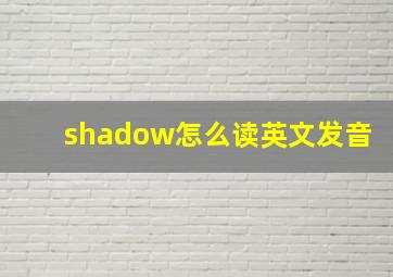 shadow怎么读英文发音