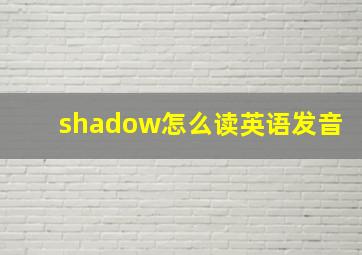 shadow怎么读英语发音