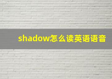 shadow怎么读英语语音