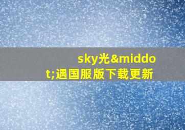 sky光·遇国服版下载更新