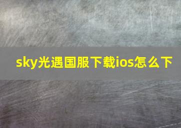 sky光遇国服下载ios怎么下