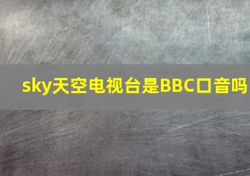 sky天空电视台是BBC口音吗