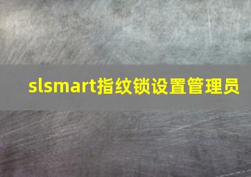 slsmart指纹锁设置管理员