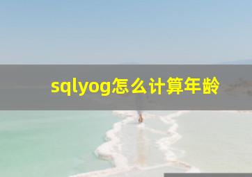 sqlyog怎么计算年龄