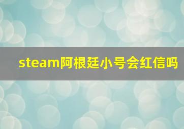 steam阿根廷小号会红信吗