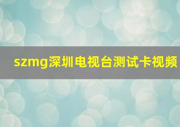 szmg深圳电视台测试卡视频