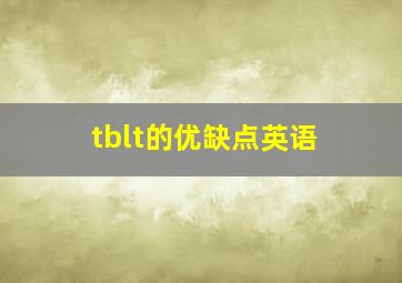 tblt的优缺点英语