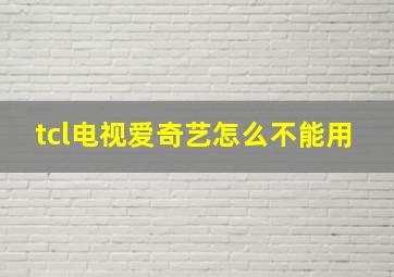 tcl电视爱奇艺怎么不能用