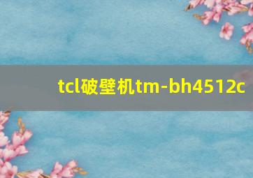 tcl破壁机tm-bh4512c