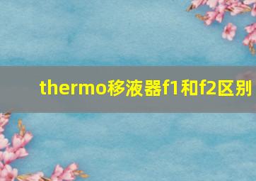 thermo移液器f1和f2区别