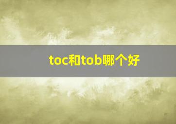 toc和tob哪个好