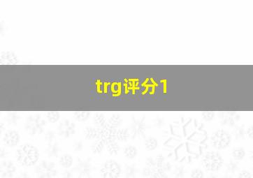 trg评分1