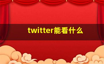 twitter能看什么