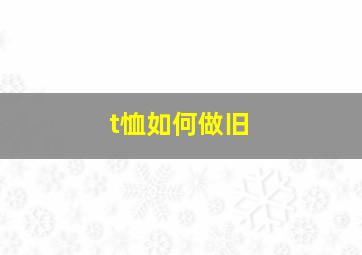 t恤如何做旧