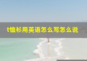 t恤衫用英语怎么写怎么说