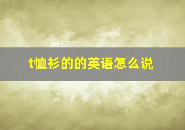 t恤衫的的英语怎么说