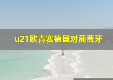 u21欧青赛德国对葡萄牙