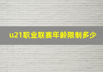 u21职业联赛年龄限制多少