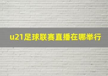 u21足球联赛直播在哪举行