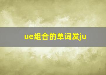 ue组合的单词发ju