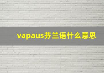 vapaus芬兰语什么意思