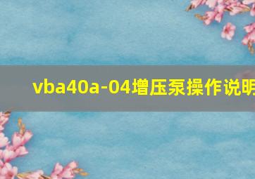 vba40a-04增压泵操作说明