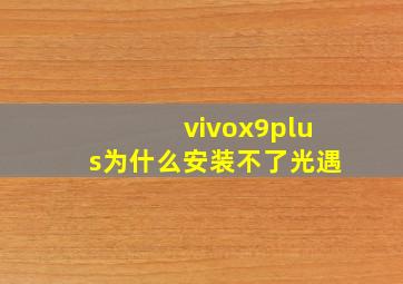 vivox9plus为什么安装不了光遇