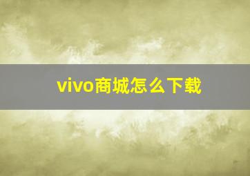 vivo商城怎么下载