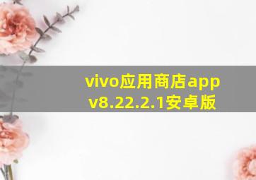 vivo应用商店appv8.22.2.1安卓版