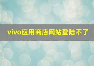 vivo应用商店网站登陆不了